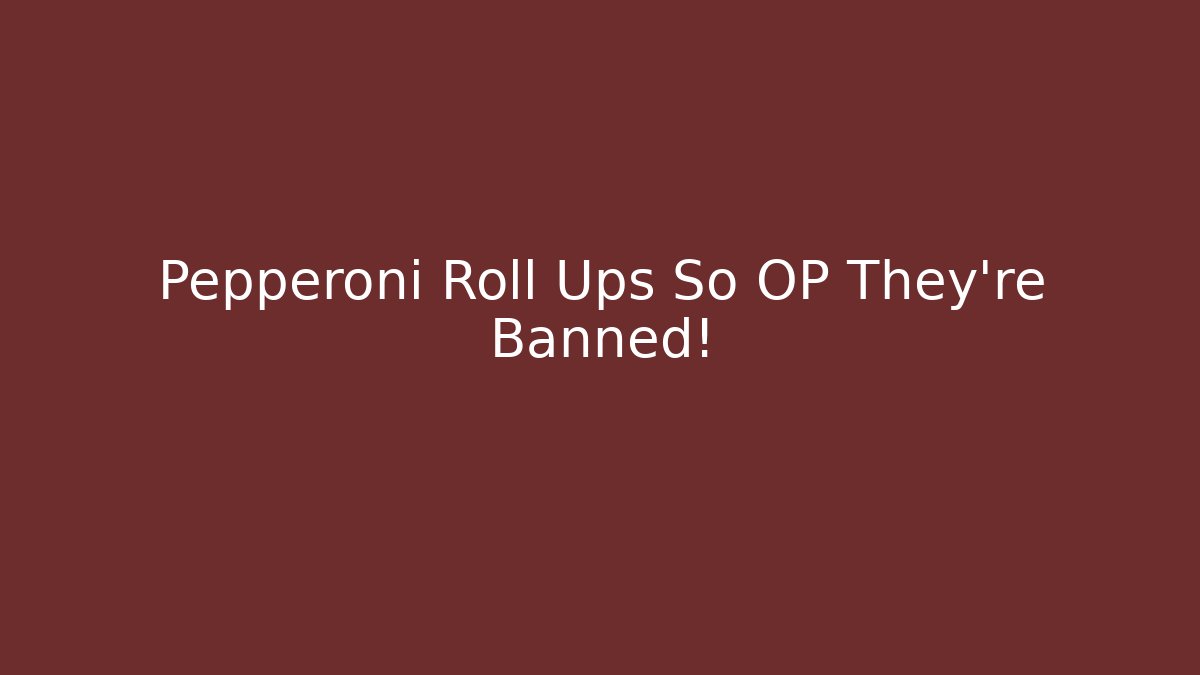Pepperoni Roll Ups So OP They're Banned!