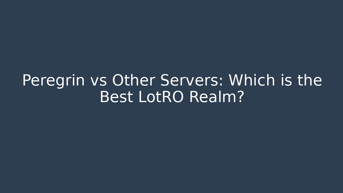Peregrin vs Other Servers: Which is the Best LotRO Realm?