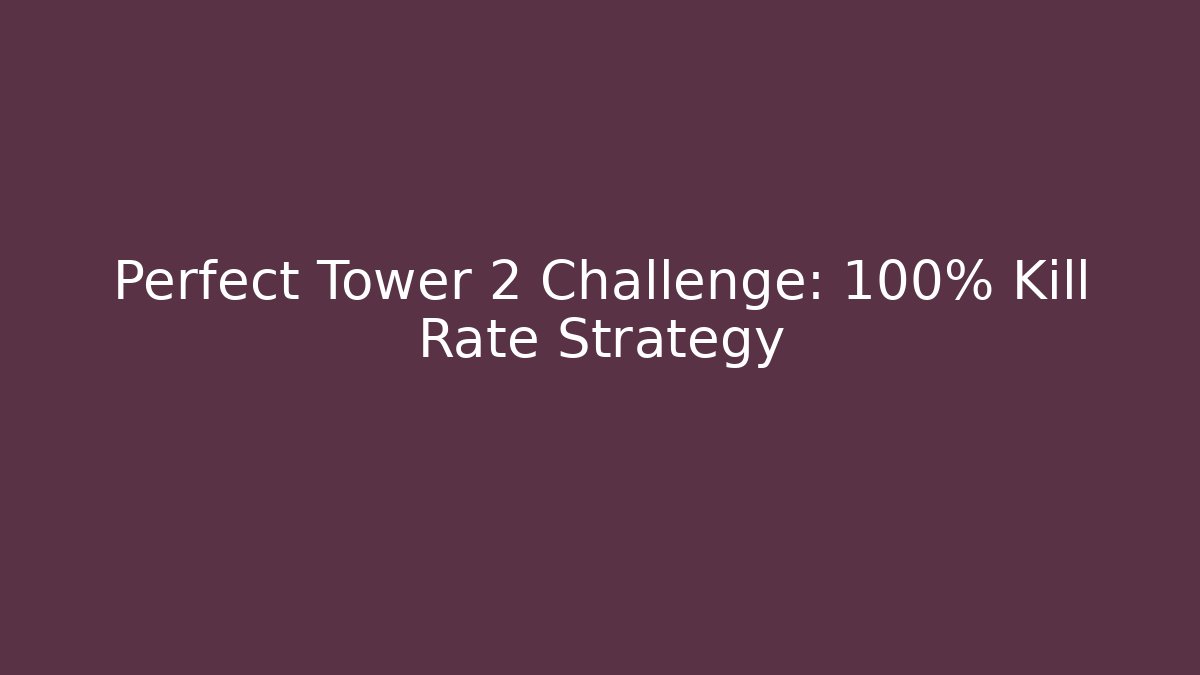 Perfect Tower 2 Challenge: 100% Kill Rate Strategy