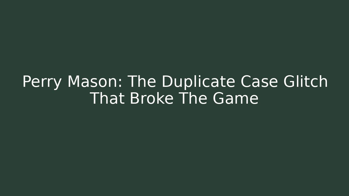 Perry Mason: The Duplicate Case Glitch That Broke The Game