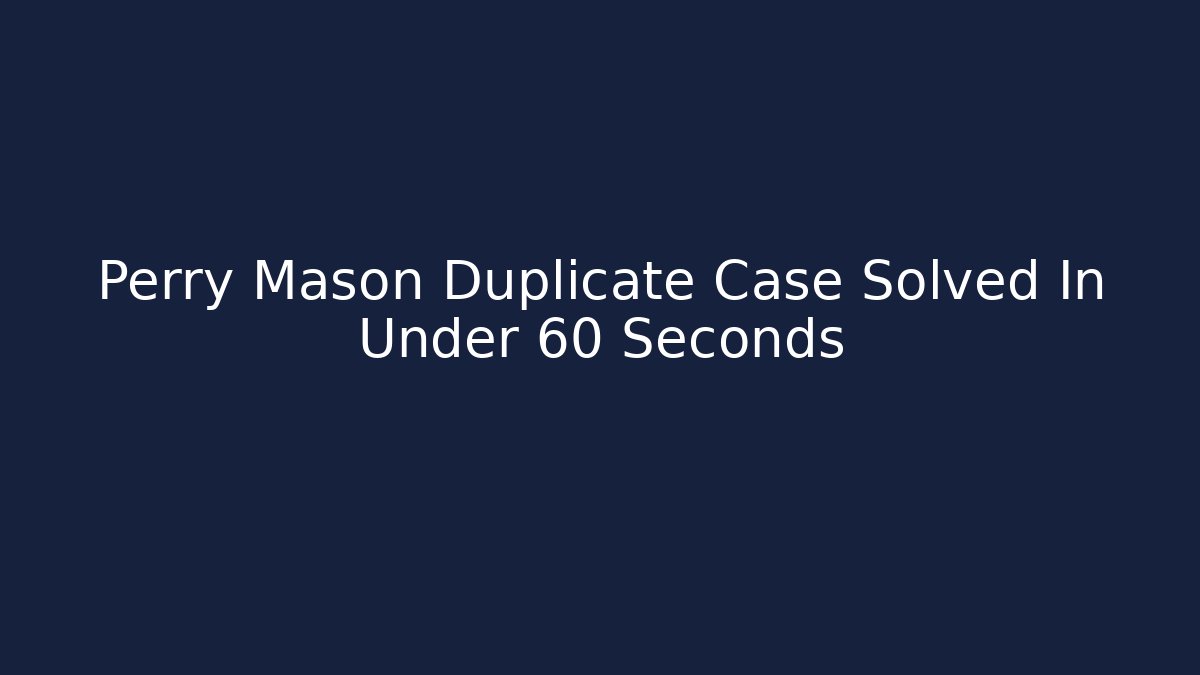 Perry Mason Duplicate Case Solved In Under 60 Seconds