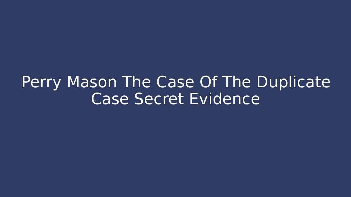 Perry Mason The Case Of The Duplicate Case Secret Evidence