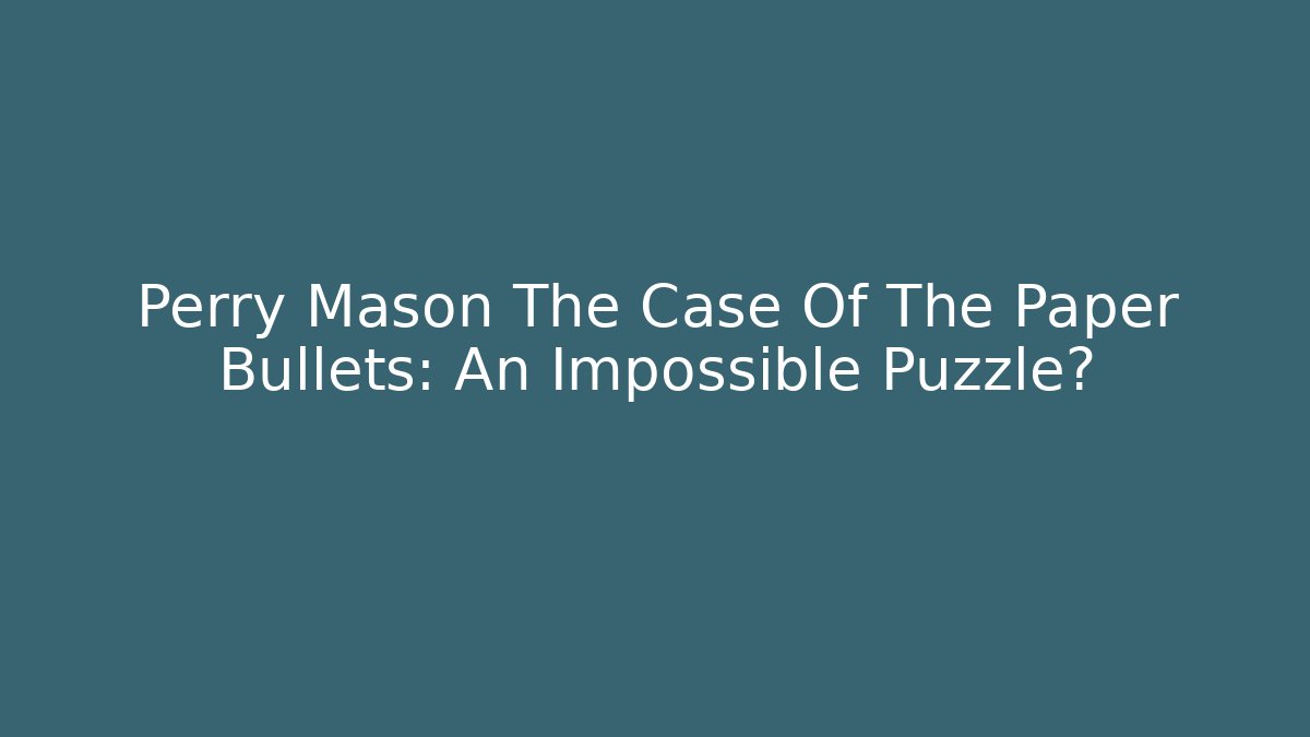 Perry Mason The Case Of The Paper Bullets: An Impossible Puzzle?