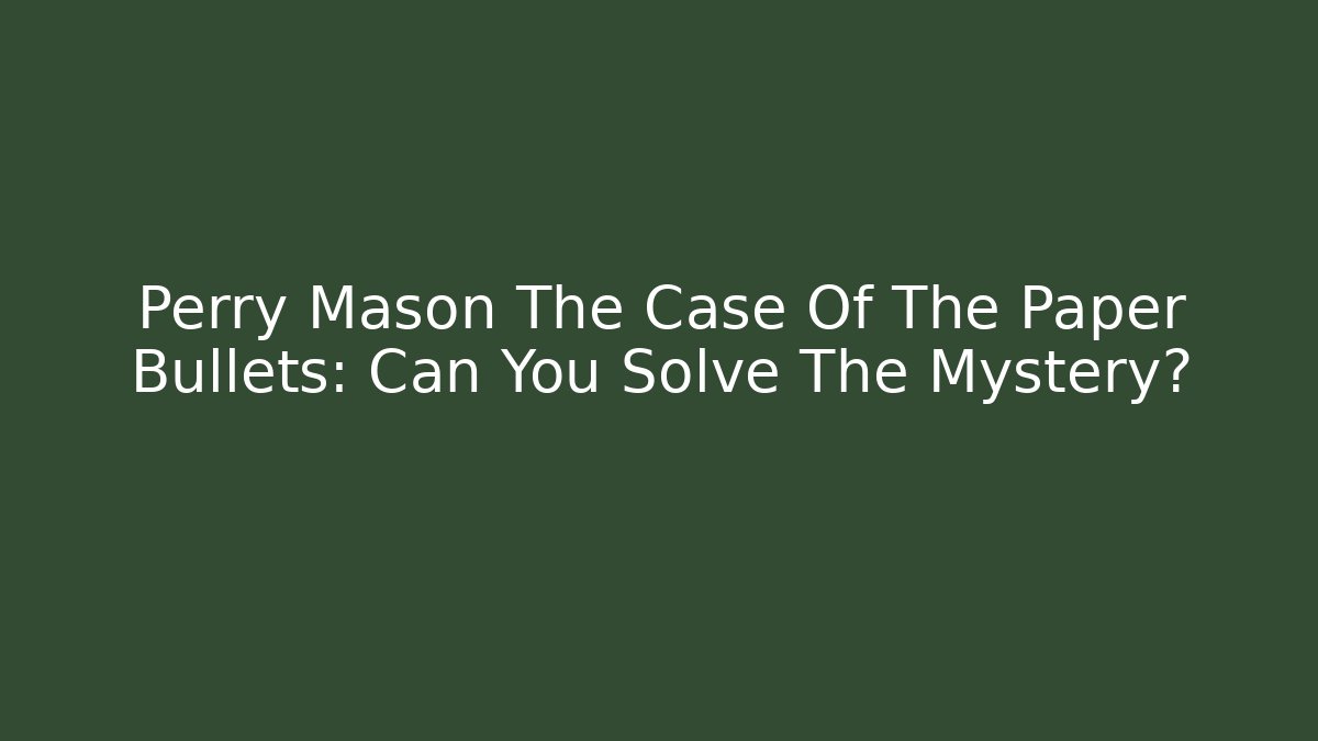 Perry Mason The Case Of The Paper Bullets: Can You Solve The Mystery?