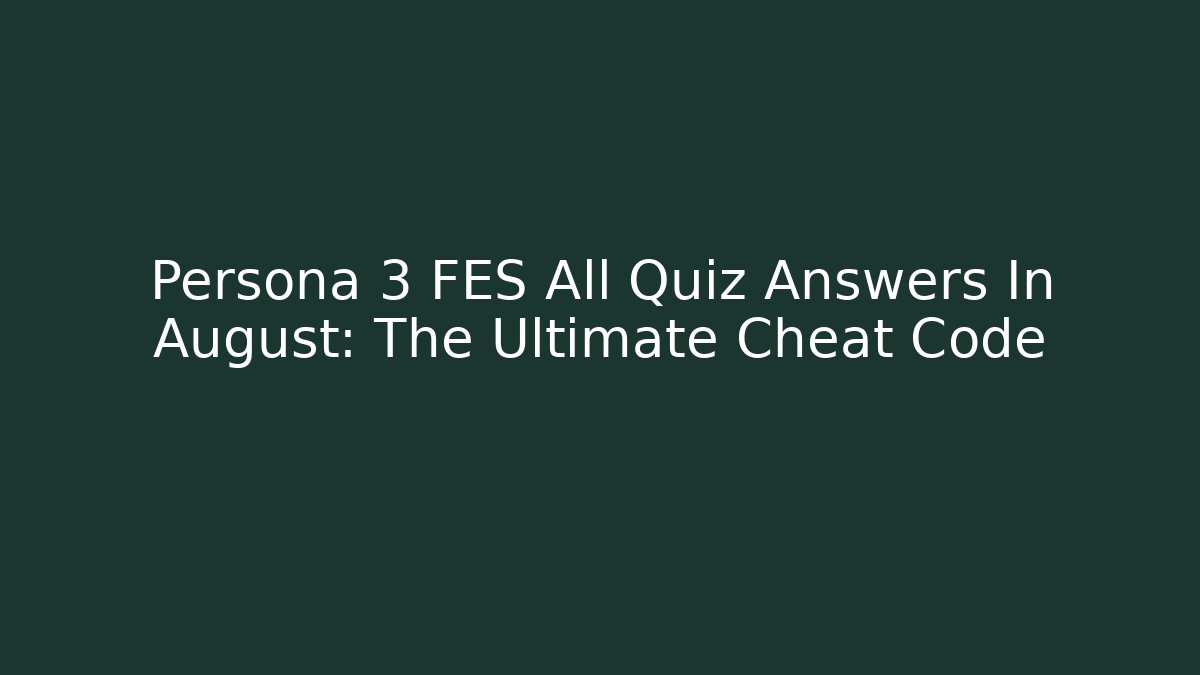 Persona 3 FES All Quiz Answers In August: The Ultimate Cheat Code