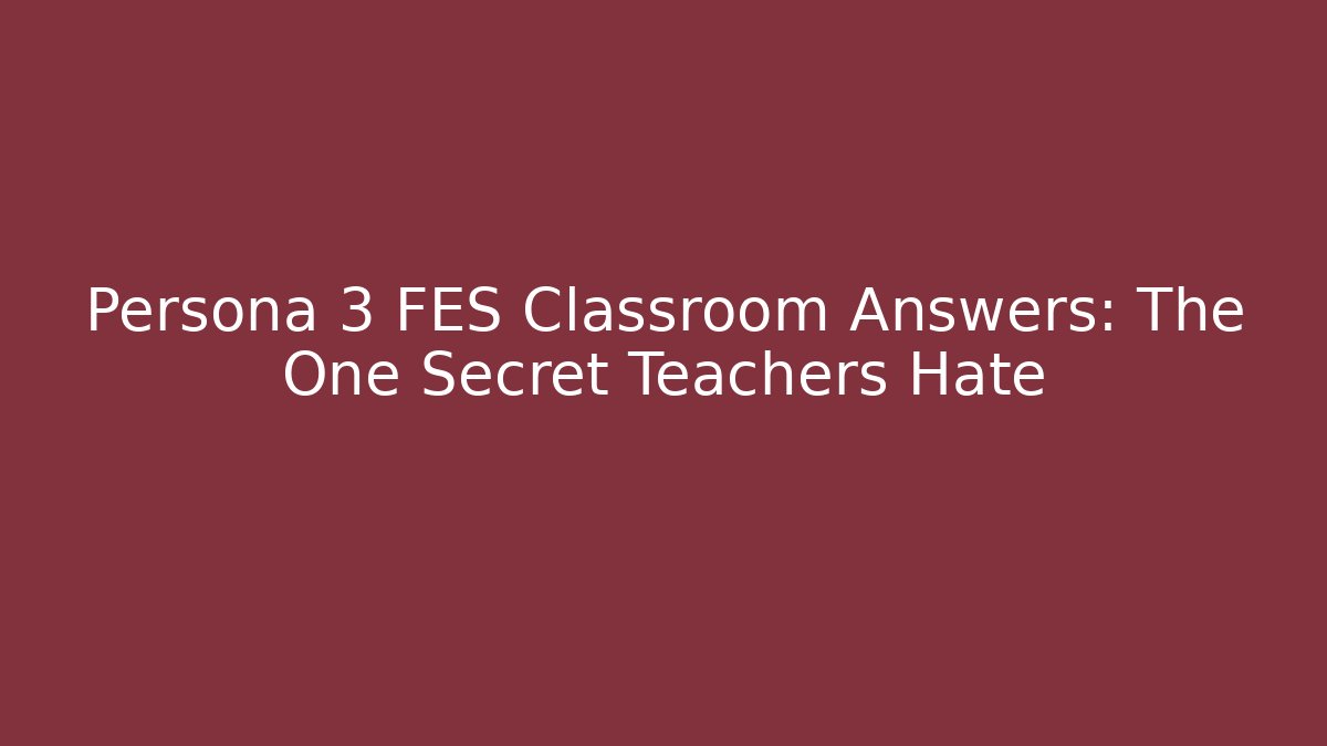Persona 3 FES Classroom Answers: The One Secret Teachers Hate