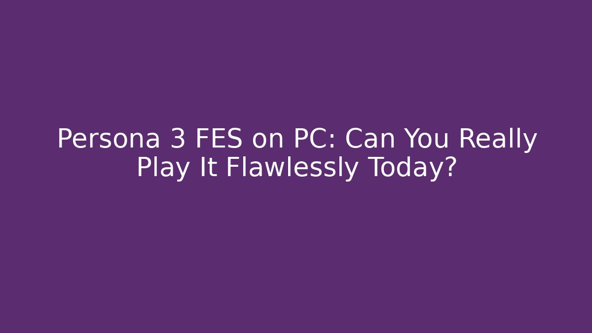 Persona 3 FES on PC: Can You Really Play It Flawlessly Today?