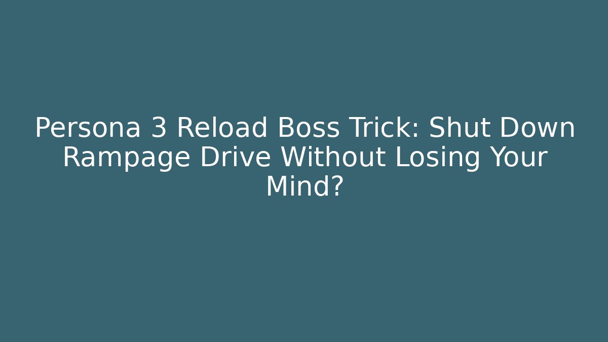 Persona 3 Reload Boss Trick: Shut Down Rampage Drive Without Losing Your Mind?