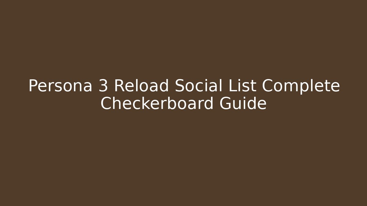 Persona 3 Reload Social List Complete Checkerboard Guide - Vintage E-Juice