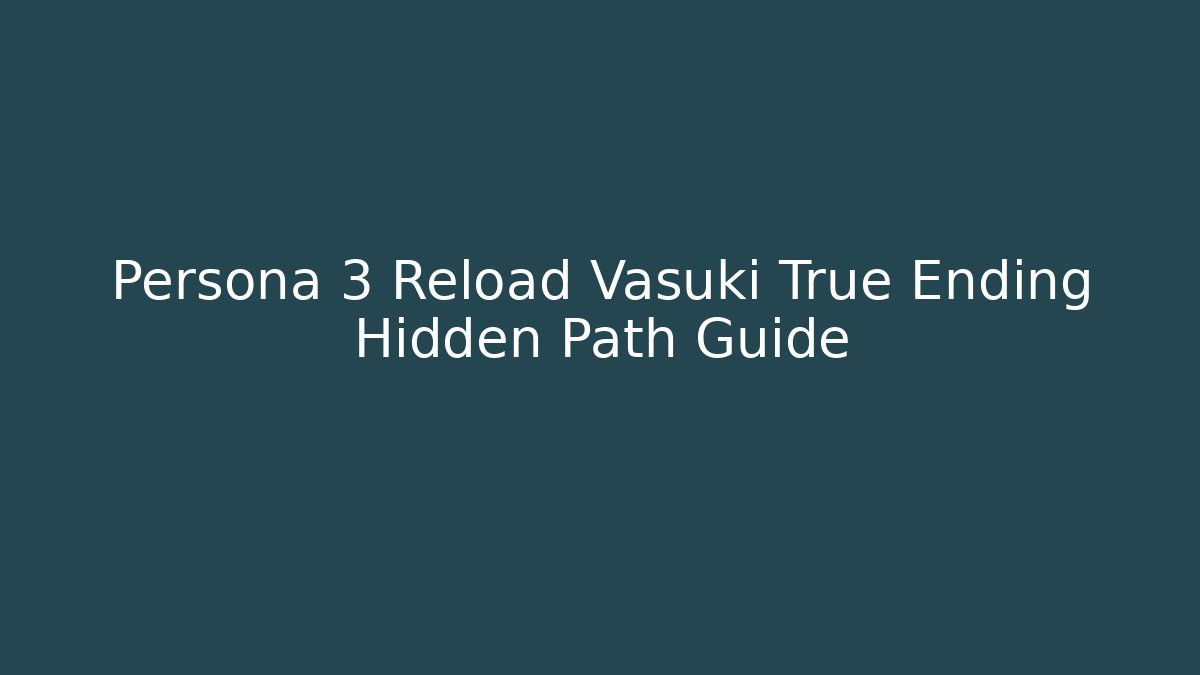 Persona 3 Reload Vasuki True Ending Hidden Path Guide - Vintage E-Juice