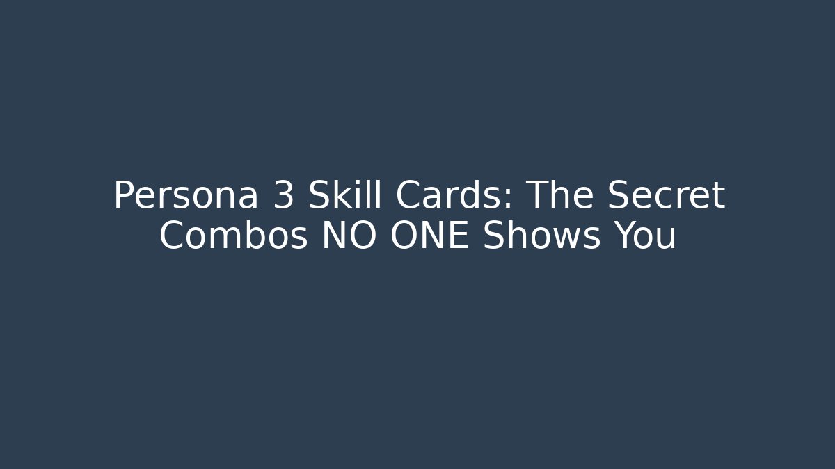 Persona 3 Skill Cards: The Secret Combos NO ONE Shows You