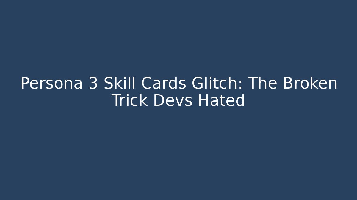 Persona 3 Skill Cards Glitch: The Broken Trick Devs Hated