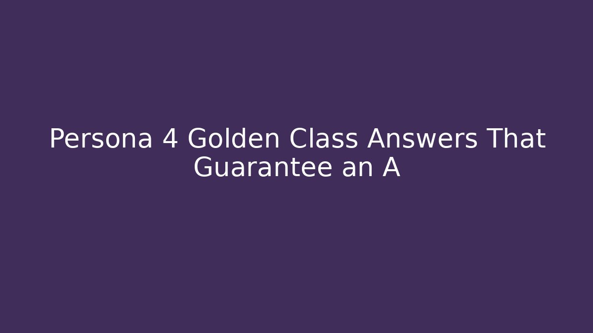 Persona 4 Golden Class Answers That Guarantee an A+