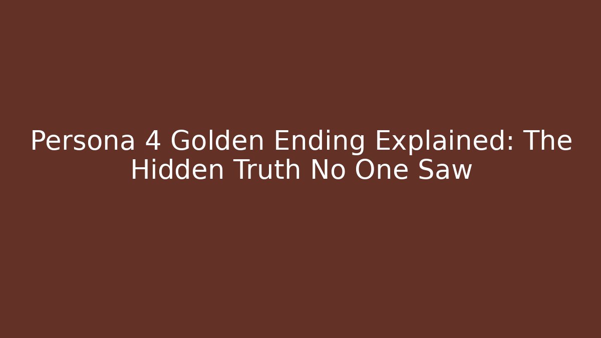 Persona 4 Golden Ending Explained: The Hidden Truth No One Saw