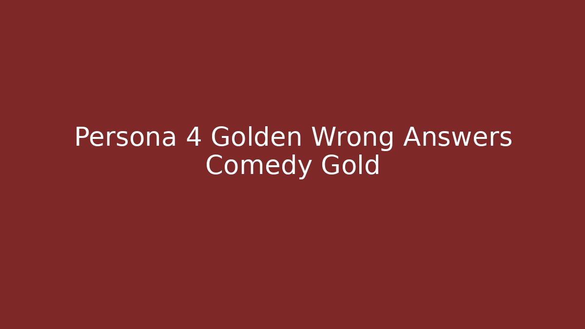 Persona 4 Golden Wrong Answers Comedy Gold