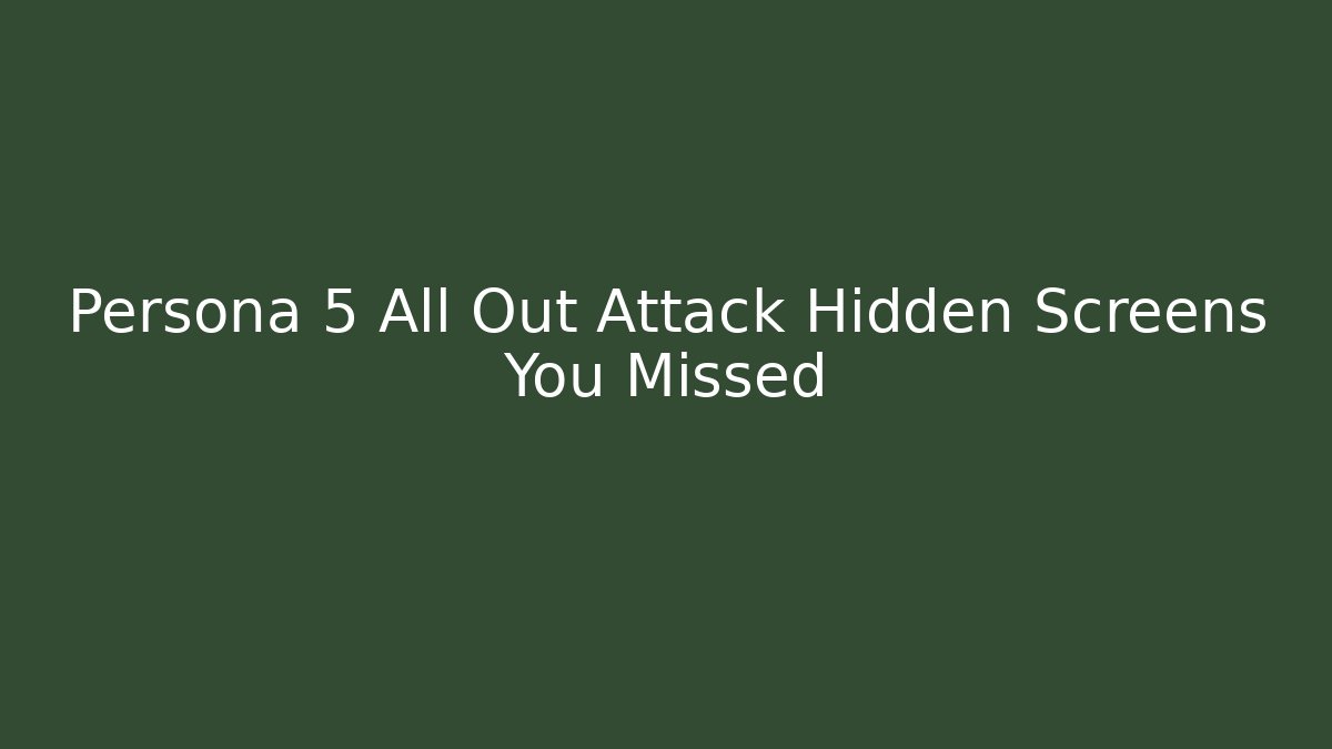 Persona 5 All Out Attack Hidden Screens You Missed - Vintage E-Juice