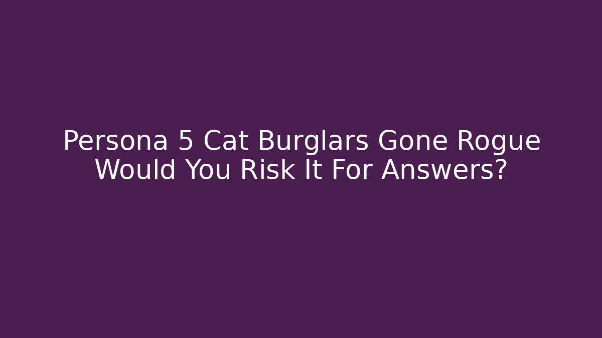 Persona 5 Cat Burglars Gone Rogue Would You Risk It For Answers?