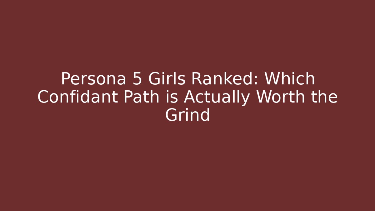 Persona 5 Girls Ranked: Which Confidant Path is Actually Worth the Grind