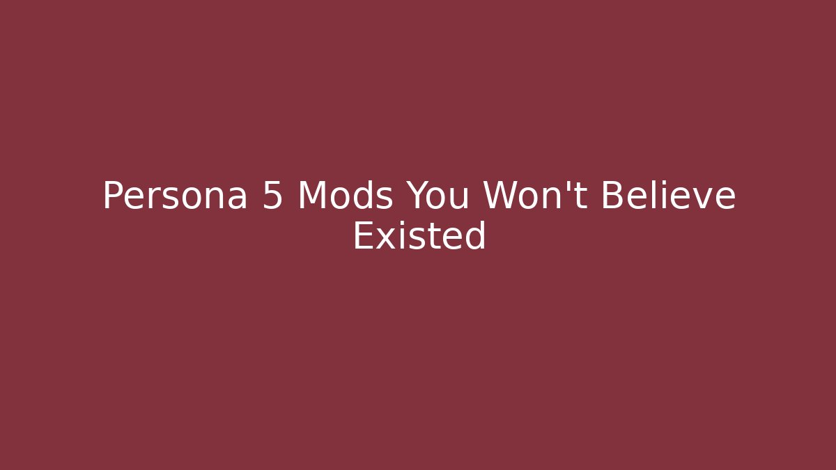 Persona 5 Mods You Won't Believe Existed