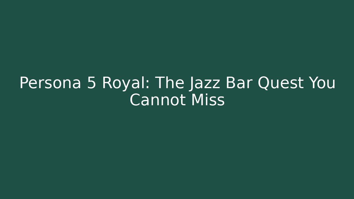Persona 5 Royal: The Jazz Bar Quest You Cannot Miss