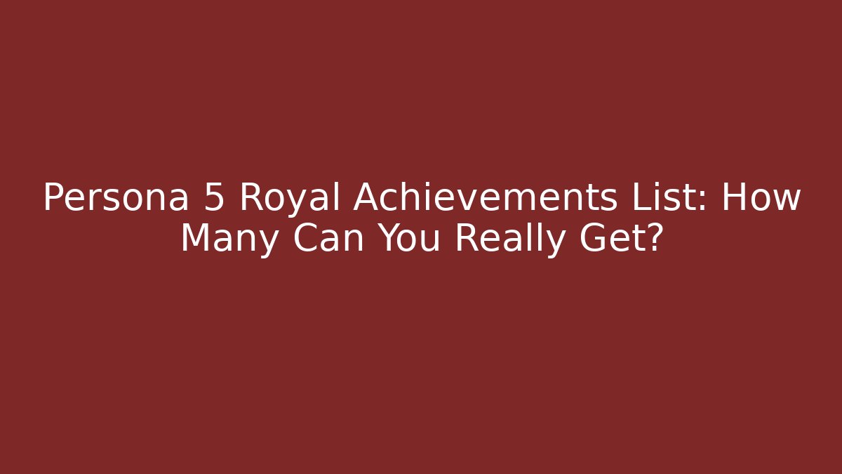 Persona 5 Royal Achievements List: How Many Can You Really Get?