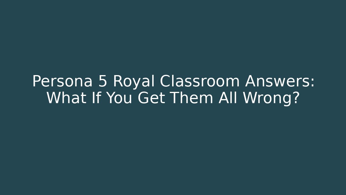 Persona 5 Royal Classroom Answers: What If You Get Them All Wrong?