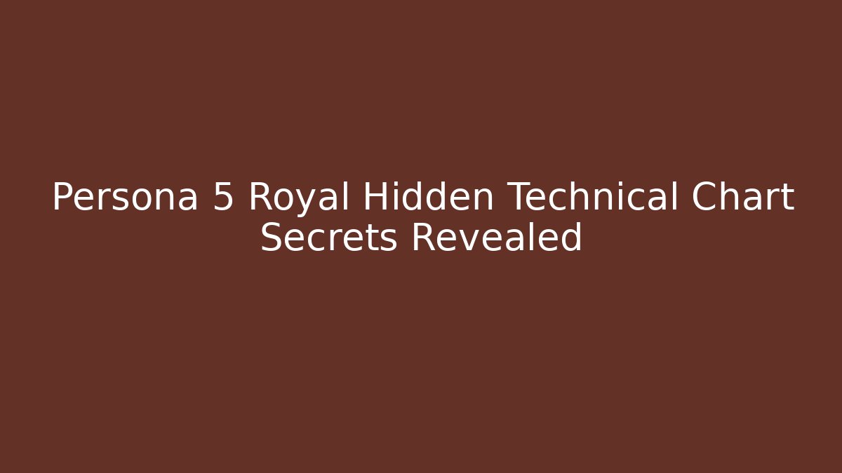 Persona 5 Royal Hidden Technical Chart Secrets Revealed