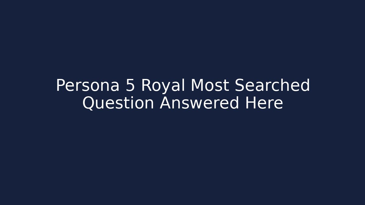 Persona 5 Royal Most Searched Question Answered Here - Vintage E-Juice