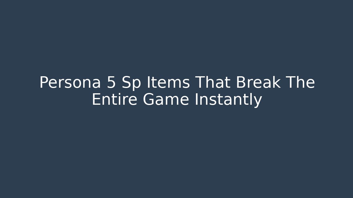 Persona 5 Sp Items That Break The Entire Game Instantly