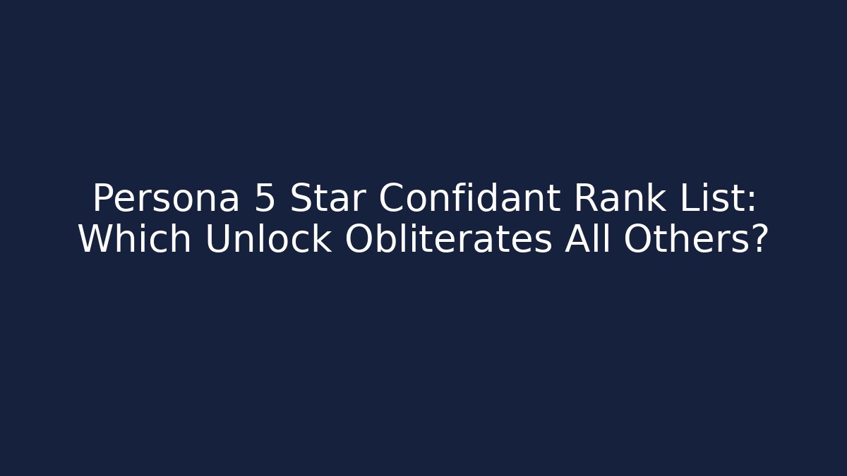 Persona 5 Star Confidant Rank List: Which Unlock Obliterates All Others?