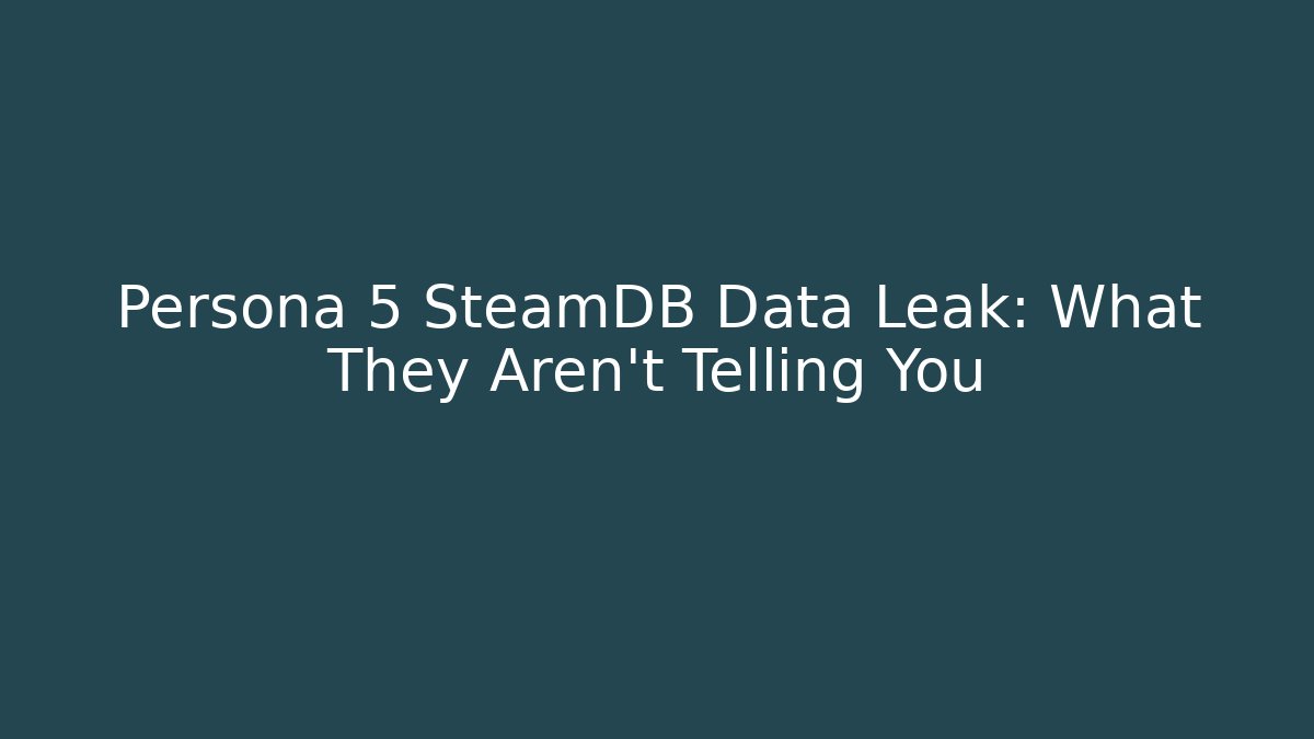 Persona 5 SteamDB Data Leak: What They Aren't Telling You