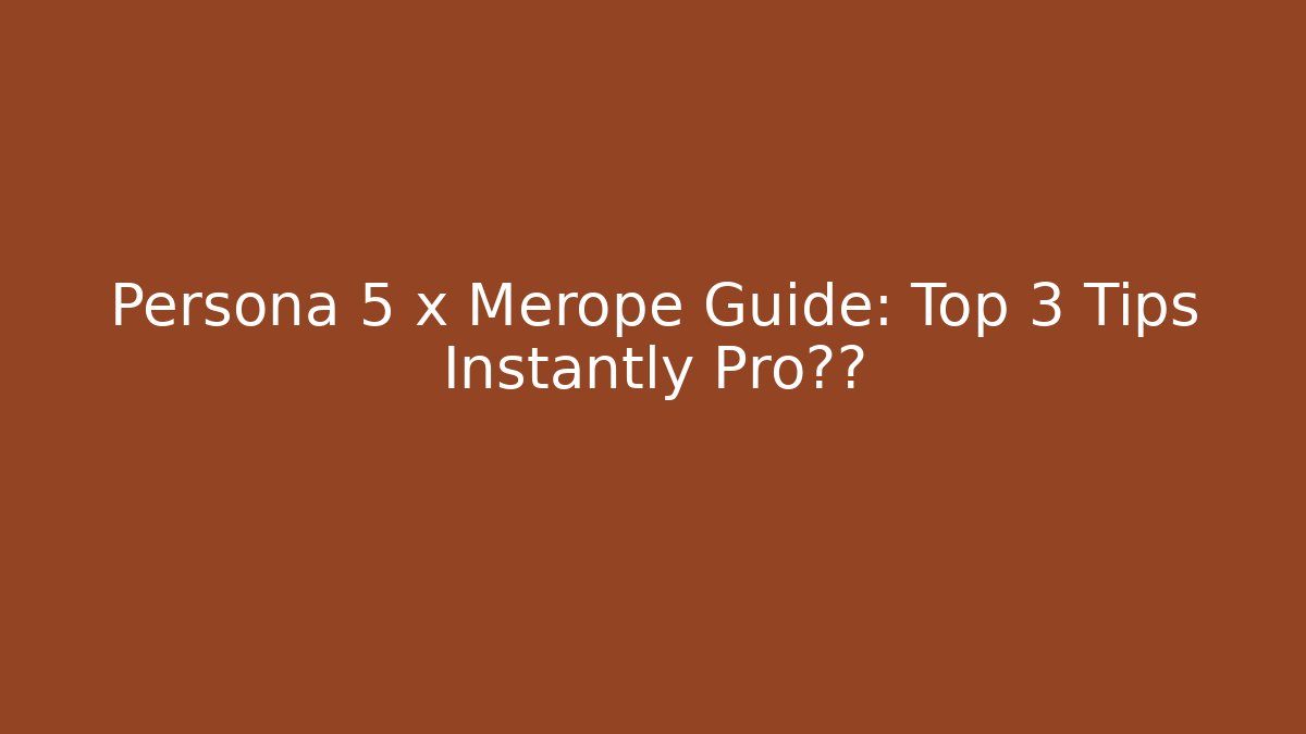 Persona 5 x Merope Guide: Top 3 Tips Instantly Pro玩家
