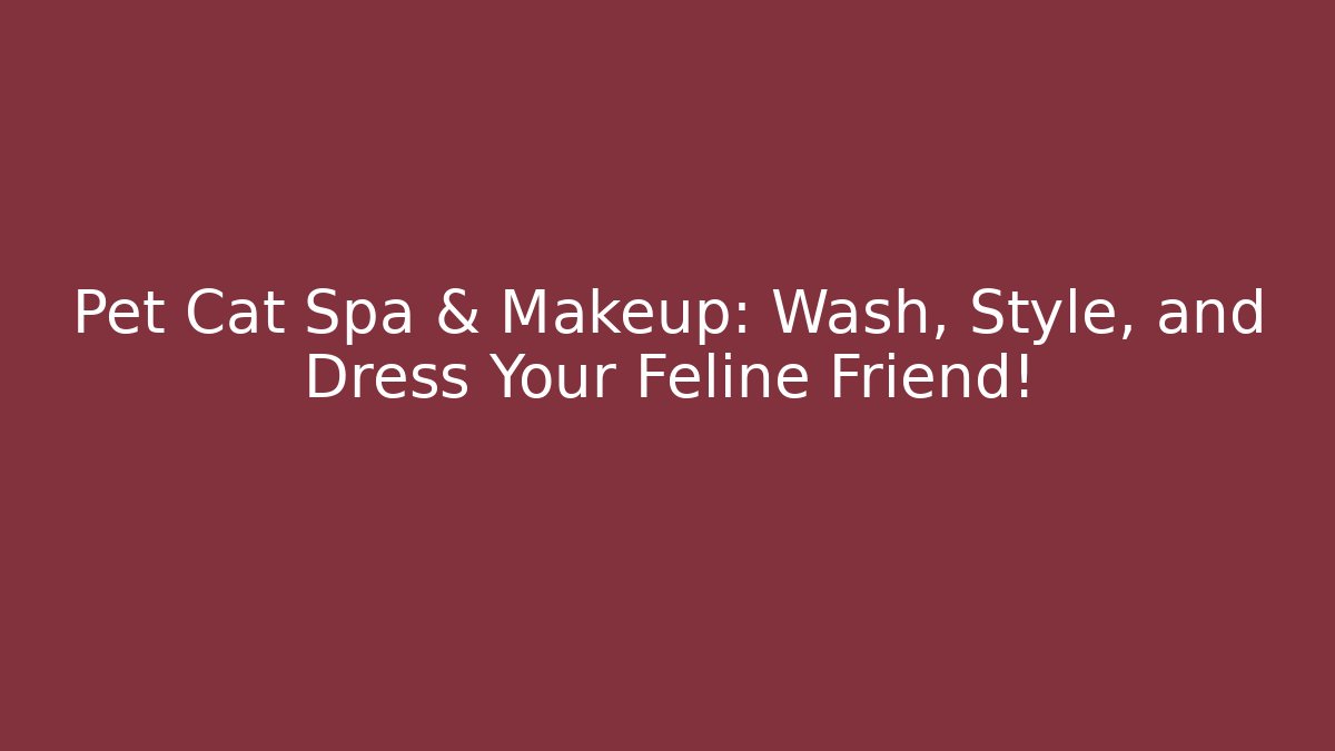 Pet Cat Spa & Makeup: Wash, Style, and Dress Your Feline Friend!