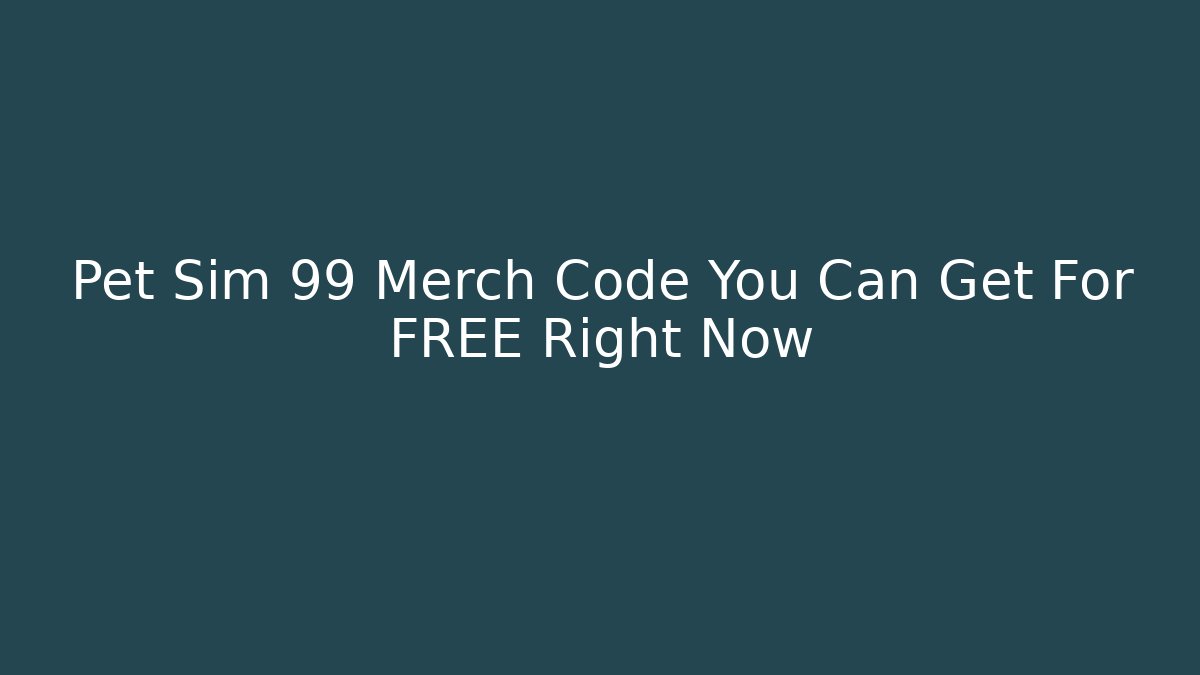 Pet Sim 99 Merch Code You Can Get For FREE Right Now