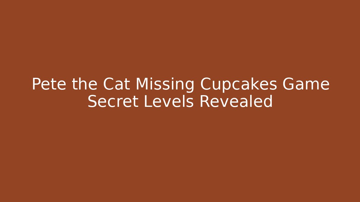 Pete the Cat Missing Cupcakes Game Secret Levels Revealed