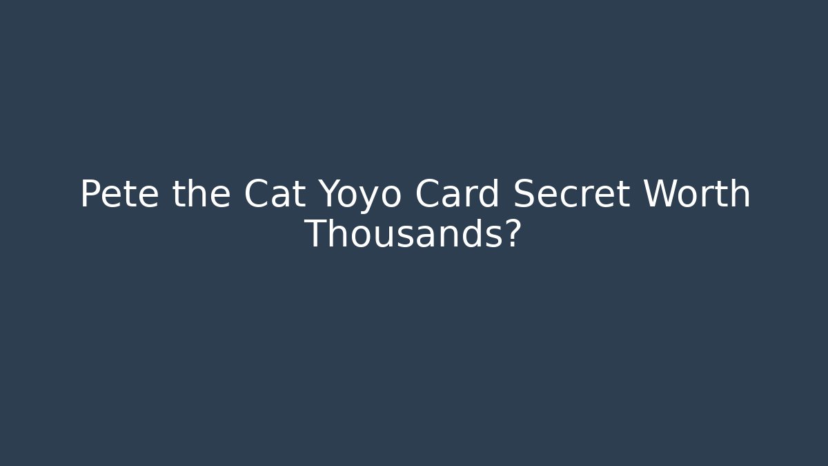 Pete the Cat Yoyo Card Secret Worth Thousands?