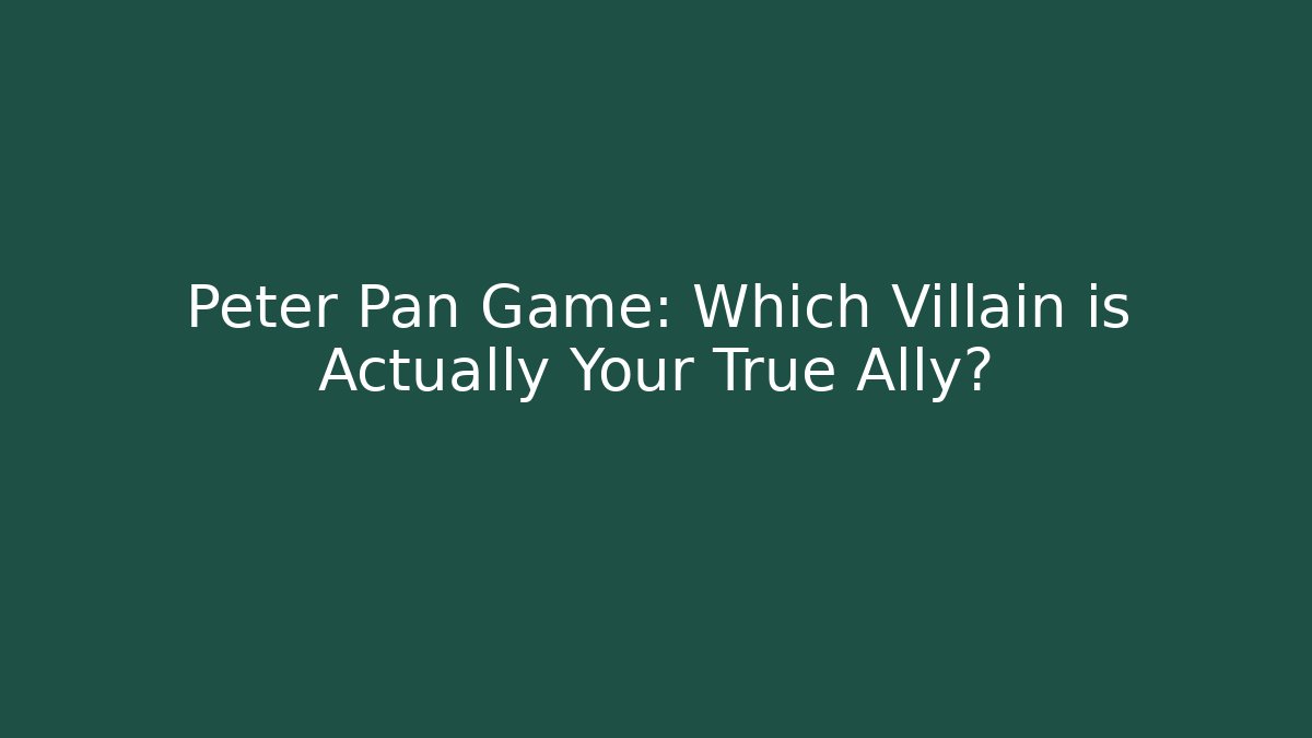 Peter Pan Game: Which Villain is Actually Your True Ally?