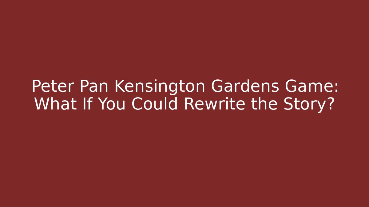 Peter Pan Kensington Gardens Game: What If You Could Rewrite the Story?