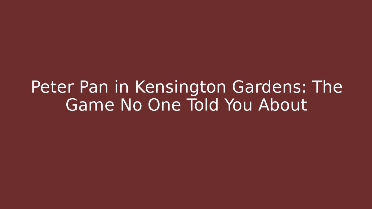 Peter Pan in Kensington Gardens: The Game No One Told You About