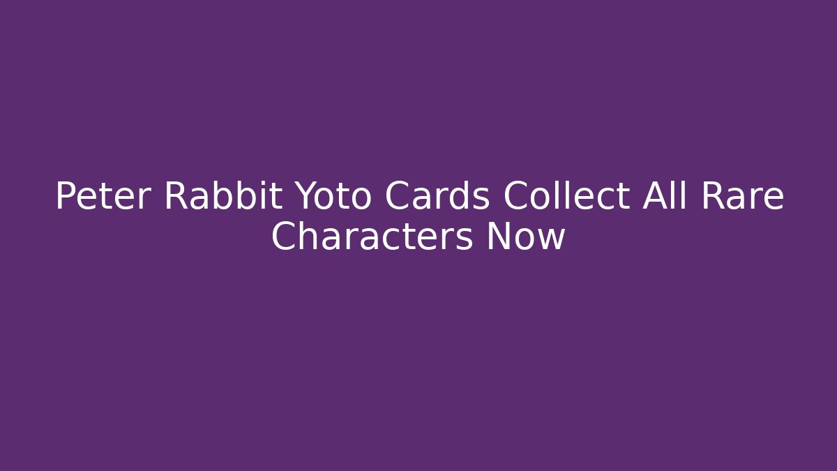 Peter Rabbit Yoto Cards Collect All Rare Characters Now