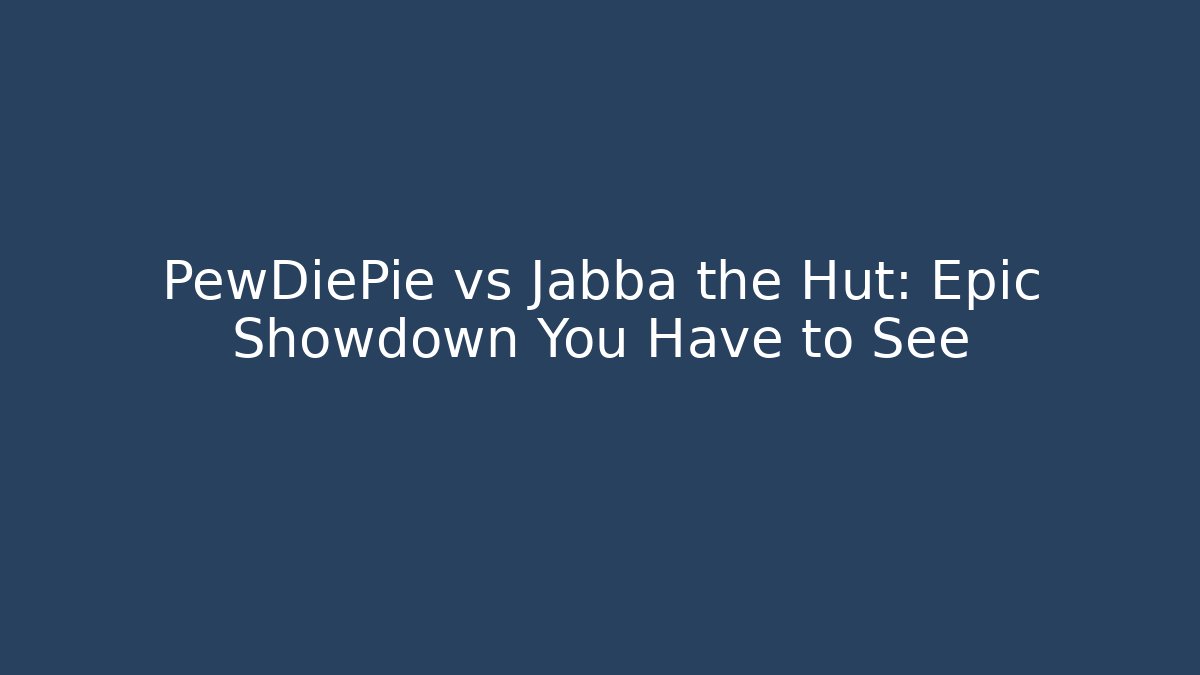 PewDiePie vs Jabba the Hut: Epic Showdown You Have to See