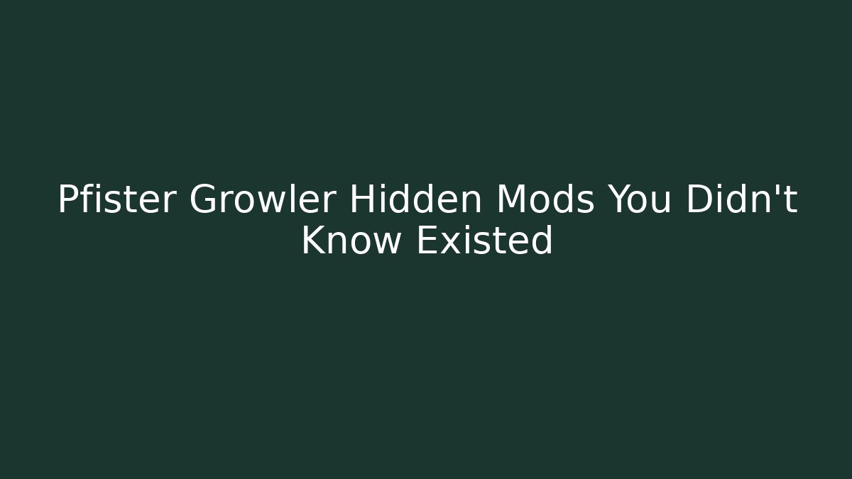 Pfister Growler Hidden Mods You Didn't Know Existed