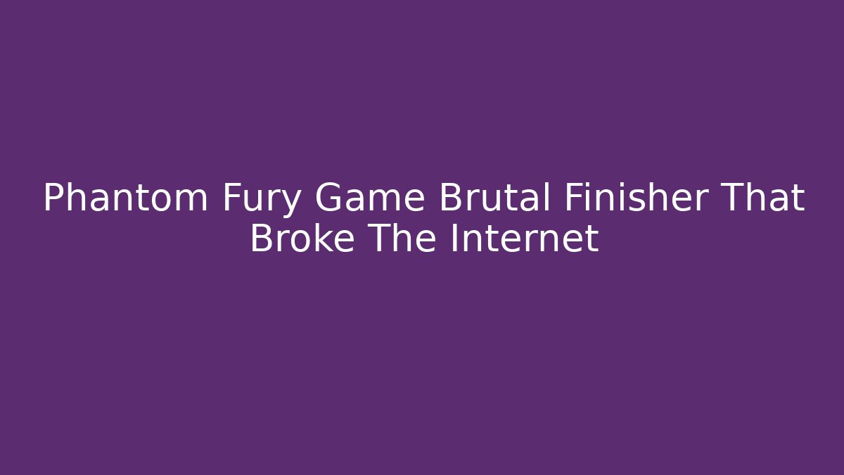 Phantom Fury Game Brutal Finisher That Broke The Internet