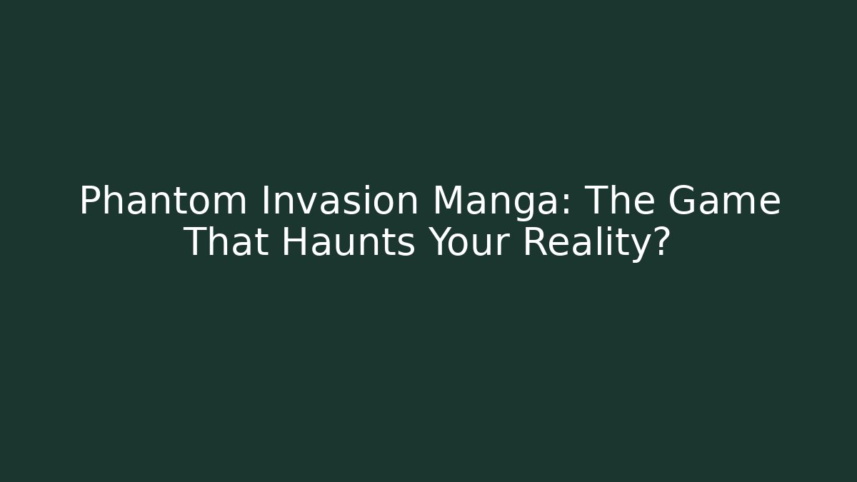 Phantom Invasion Manga: The Game That Haunts Your Reality?