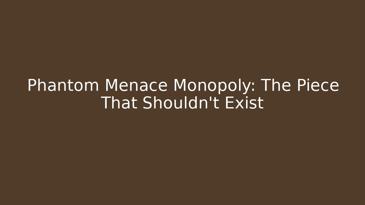 Phantom Menace Monopoly: The Piece That Shouldn't Exist - Vintage E-Juice