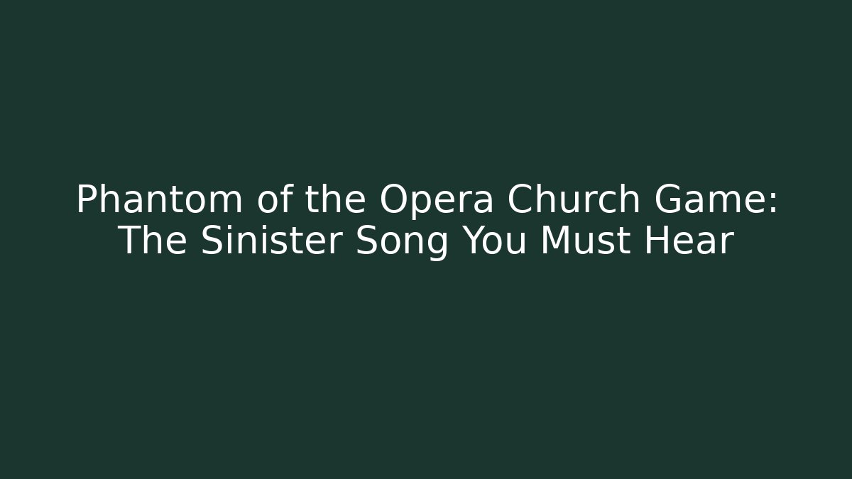 Phantom of the Opera Church Game: The Sinister Song You Must Hear