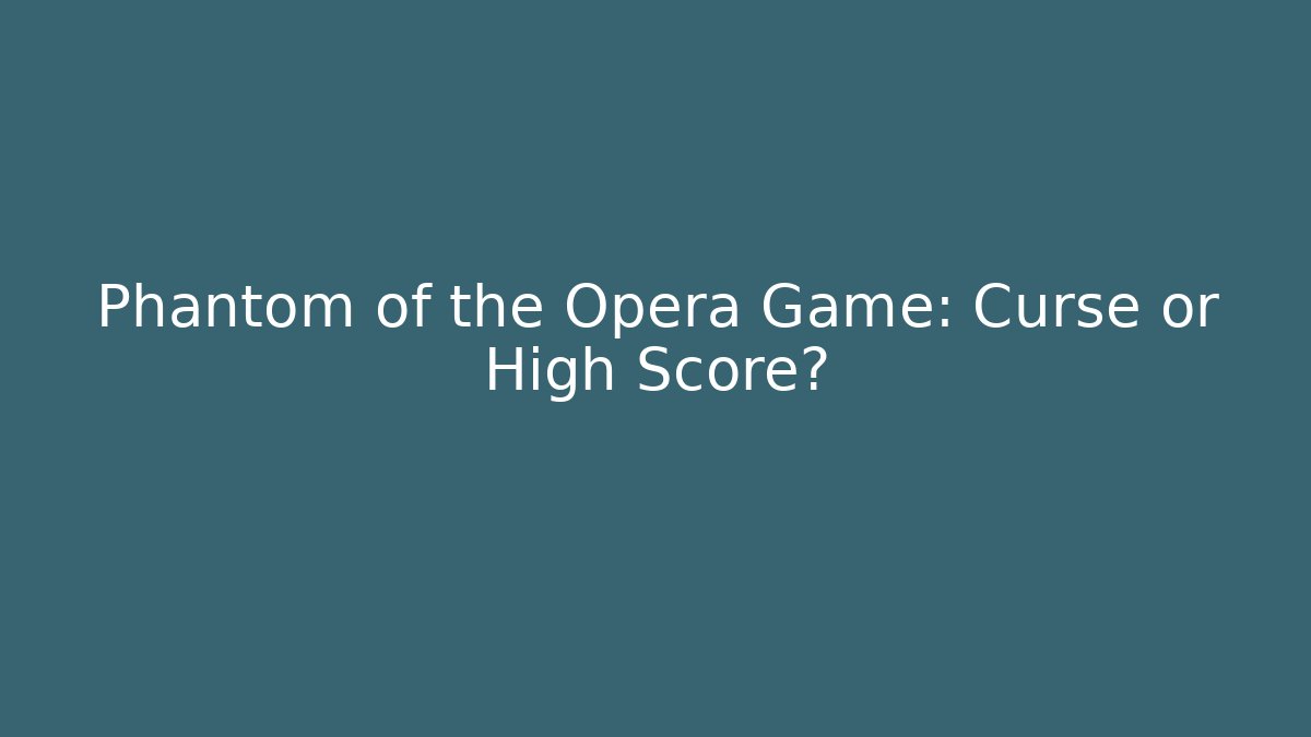 Phantom of the Opera Game: Curse or High Score?