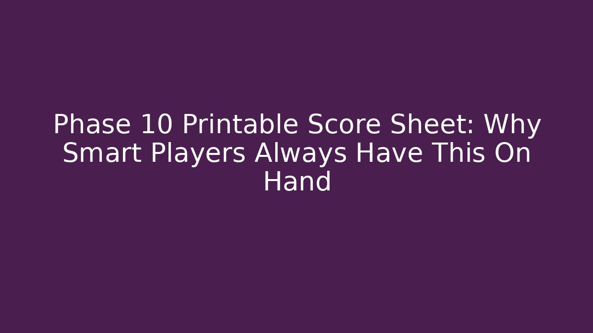 Phase 10 Printable Score Sheet: Why Smart Players Always Have This On Hand