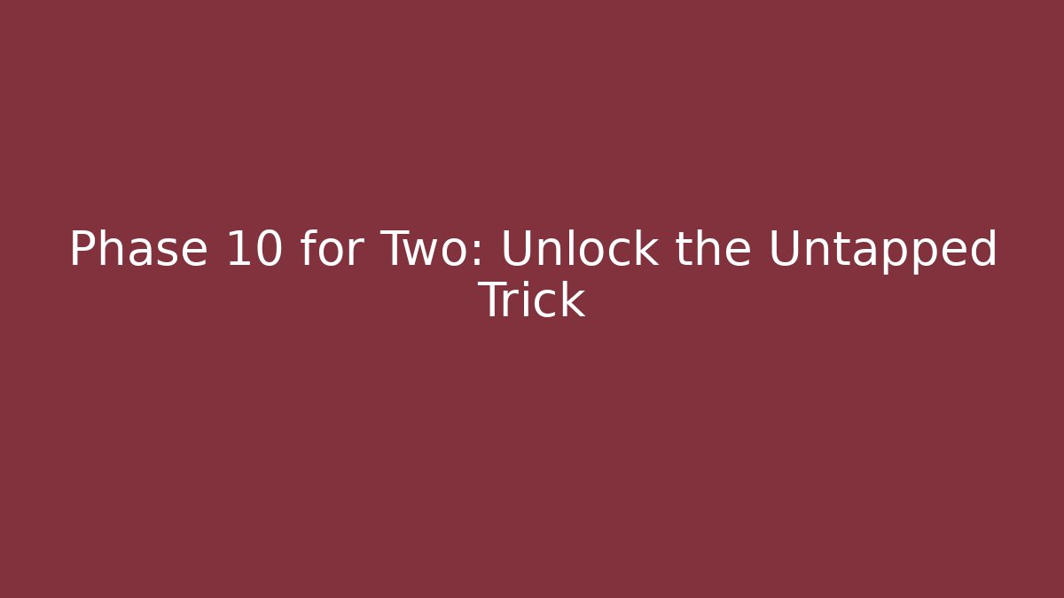 Phase 10 for Two: Unlock the Untapped Trick