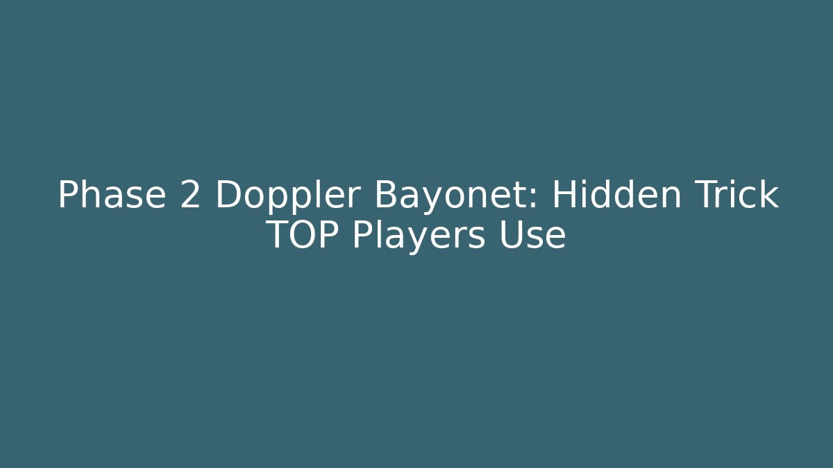 Phase 2 Doppler Bayonet: Hidden Trick TOP Players Use